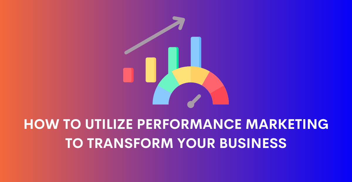 Use Performance Marketing To Transform Your Business